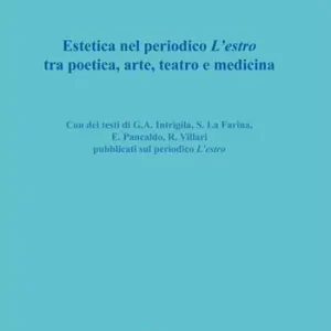 Estetica nel periodico «L‘estro» tra poetica, arte, teatro e medicina Acquista Ora
