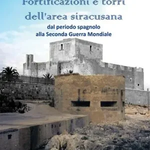 Fortificazioni e torri dell‘area siracusana. Dal periodo spagnolo alla Seconda Guerra Mondiale Popolare
