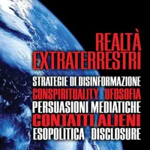 Vendita Finale Realtà extraterrestri. Strategie di disinformazione, conspirituality ufosofia, persuasioni mediatiche, contatti alieni, esopolitica disclosure