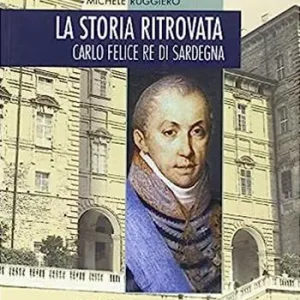 Spedito Oggi La storia ritrovata. Carlo Felice re di Sardegna