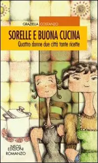 Sorelle e buona cucina. Quattro donne due città tante ricette Subito Disponibile