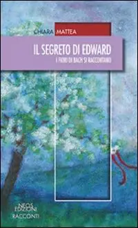 Il segreto di Edward. I fiori di Bach si raccontano Reso Gratuito