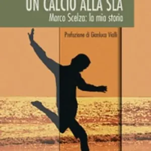 Un calcio alla SLA. Marco Scelza la mia storia Acquista Ora