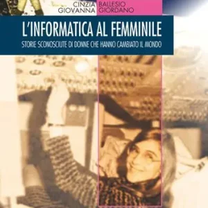 L‘informatica al femminile. Storie sconosciute di donne che hanno cambiato il mondo Più Venduto