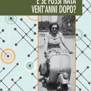 Acquista Ora E se fossi nata vent‘anni dopo?
