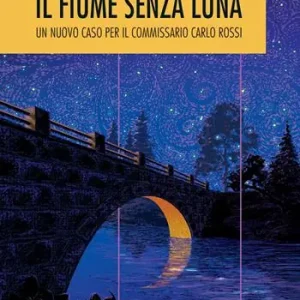 Il fiume senza luna. Un nuovo caso per il commissario Carlo Rossi Compra Online