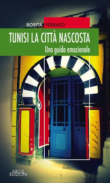 Tunisi la città nascosta. Una guida emozionale Non Perdere