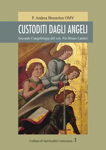 Custoditi dagli angeli. Secondo l‘angelologia del ven. Pio Bruno Lanteri Economico