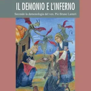 Il demonio e l‘inferno. Secondo la demonologia del ven. Pio Bruno Lanteri Prezzo Di Fabbrica