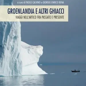 Groenlandia e altri ghiacci. Viaggi nell‘artico fra passato e presente Prezzo Scontato