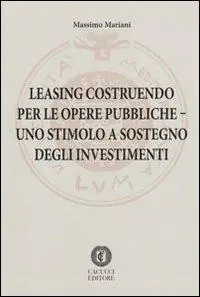 Leasing costruendo per le opere pubbliche. Uno stimolo a sostegno degli investimenti Più Venduto