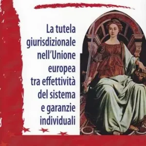 La tutela giurisprudenziale nell‘Unione Europea tra effettività del sistema e garanzie individuali Professionale