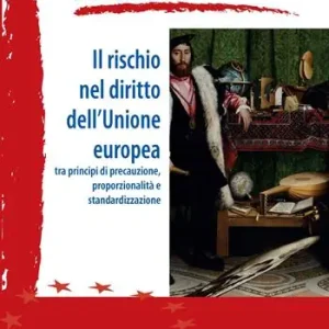 Occasione Il rischio nel diritto dell‘Unione Europea. Tra principi di precauzione, proporzionalità e standardizzazione