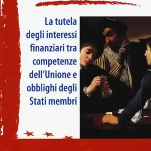 La tutela degli interessi finanziari tra competenze dell‘Unione e obblighi degli Stati membri. Nuova ediz. Affare