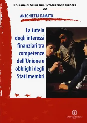 La tutela degli interessi finanziari tra competenze dell‘Unione e obblighi degli Stati membri. Nuova ediz. Affare
