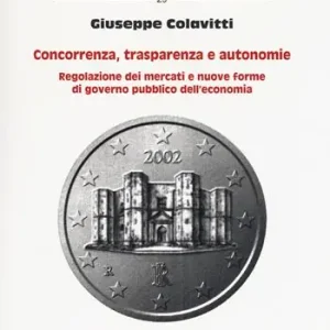 Concorrenza, trasparenza e autonomie. Regolazione dei mercati e nuove forme di governo pubblico dell‘economia Più Venduto