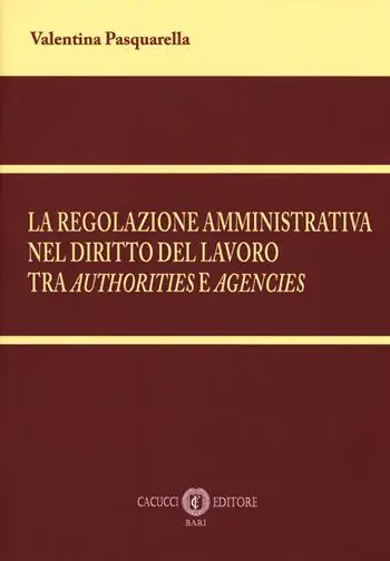 A Buon Prezzo La regolazione amministrativa nel diritto del lavoro tra «authorities» e «agencies». Nuova ediz.
