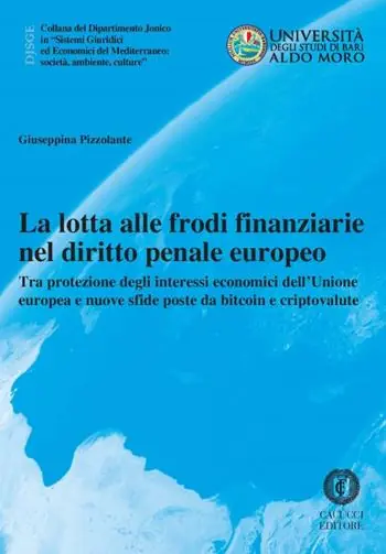 Promo Stagionale La lotta alle frodi finanziarie nel diritto penale europeo. Tra protezione degli interessi economici dell’Unione europea e nuove sfide poste da bitcoin e criptovalute. Nuova ediz.