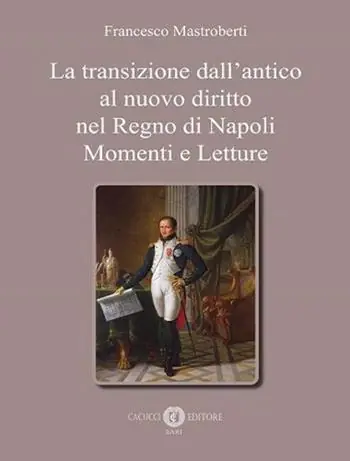 La transizione dall‘antico al nuovo diritto nel Regno di Napoli. Momenti e letture Più Venduto