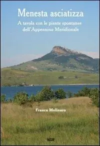 Menesta asciatizza. A tavola con le piante spontanee dell‘Appennino meridionale Offerta Del Giorno