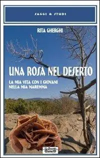 Una rosa nel deserto. La mia vita con i giovani nella mia Maremma Esclusivo