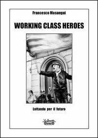 Consegna Rapida Working class heroes. Lottando per il futuro. Ediz. illustrata