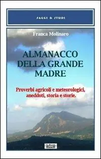 Subito Disponibile Almanacco della grande madre. Proverbi agricoli e metereologici, aneddoti, storia e storie