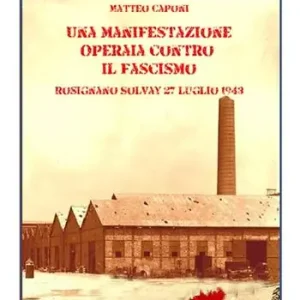 Una manifestazione operaia contro il fascismo, Rosignano Solvay 27 luglio 1943 Compra Oggi Stesso