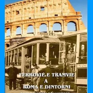 Ferrovie e tramvie a Roma e dintorni. Note e ricordi dell‘autore Spedito Oggi
