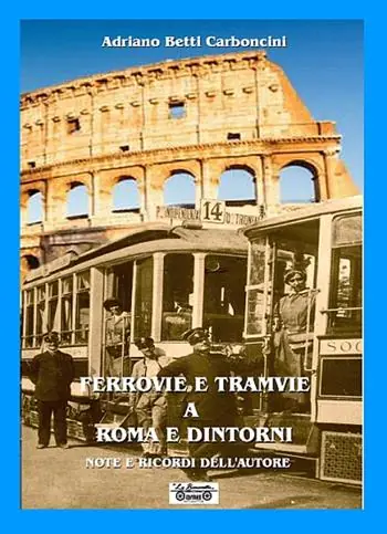 Ferrovie e tramvie a Roma e dintorni. Note e ricordi dell‘autore Spedito Oggi