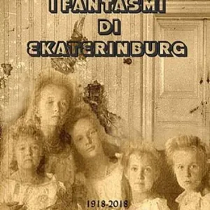 I fantasmi di Ekaterinburg. 1918-2018 cento anni di misteri intorno all‘uccisione dell‘ultimo Zar e della sua famiglia Saldi