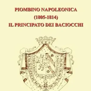 Piombino napoleonica (1805-1814) il principato dei baciocchi Subito Disponibile