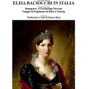 Promozione Elisa Bonaparte. Elisa Baciocchi in Italia. Bonaparte e l‘Arcipelago toscano. Viaggio di Napoleone ed Elisa a Venezia