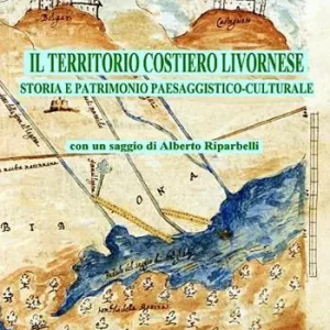 Must-Have Il territorio costiero livornese. Storia e patrimonio paesaggistico-culturale