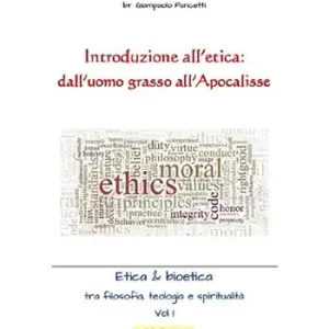Prezzo Basso Introduzione all‘etica dall‘uomo grasso all‘apocalisse. Etica & Bioetica tra filosofia e spiritualità. Vol. 1