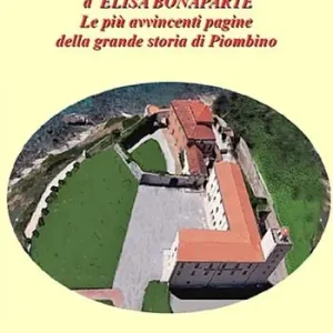 Da San Cerbone a Elisa Bonaparte. Le più avvincenti pagine della grande storia di Piombino Offerta