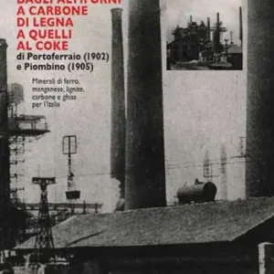 Dagli altiforni a carbone di legna a quelli al coke di portoferraio (1902) e piombino (1905) Scelto Dai Clienti