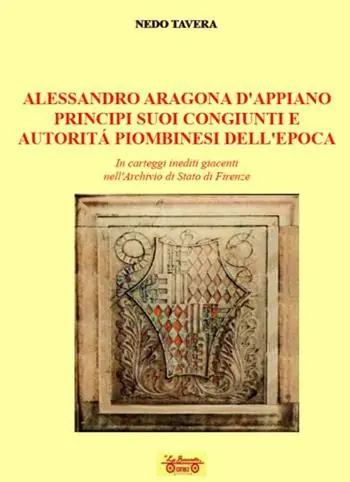 Alessandro d‘Aragona d‘Appiano principi suoi congiunti e autorità piombinesi dell‘epoca. In carteggi inediti giacenti nell‘Archivio di Stato di Firenze Compra Oggi Stesso