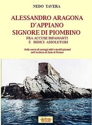 Alessandro Aragona D‘Appiano signore di Piombino fra indici assolutori e accuse infamanti, sulla scorta di carteggi inediti nell‘Archivio di Stato di Firenze Prezzo Basso