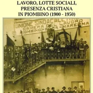 Affare Lavoro, lotte sociali, presenza cristiana in Piombino (1900-1950)