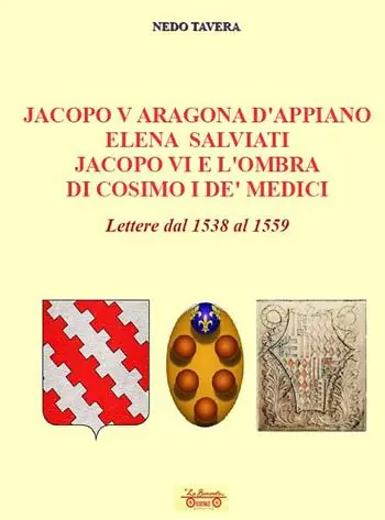 Professionale Jacopo V Aragona d‘Appiano Elena Salviati Jacopo VI e l‘ombra di Cosimo I De‘ Medici. Lettere dal 1538 al 1559