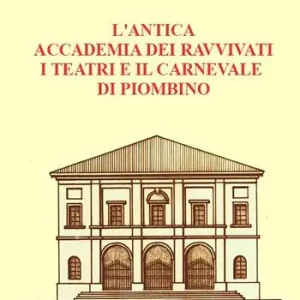 L‘antica accademia dei ravvivati i teatri e il carnevale di Piombino Esclusivo