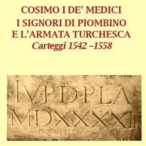 Novità Cosimo I De‘ Medici. I signori di Piombino e l‘armata turchesca. Carteggi 1542-1558