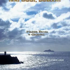 Solo Oggi Images of Piombino. Ieri oggi, domani. Ediz. illustrata. Vol. 3 Piazza Bovio e dintorni