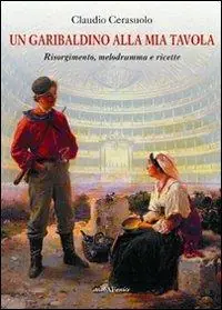 Un garibaldino alla mia tavola. Risorgimento, melodramma e ricette Spedizione Espresso