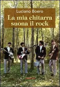 Prezzo Scontato La mia chitarra suona il rock. Un viaggio con il pensiero da Alba alla «swinging» London degli anni ‘60