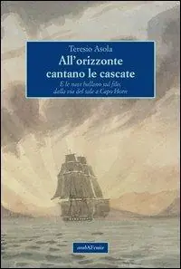 All‘orizzonte cantano le cascate. E le navi ballano sul filo, dalla via del sale a Capo Horn Economico
