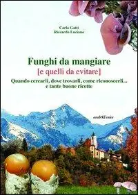 Funghi da mangiare e quelli da evitare. Quando cercarli, dove trovarli, come riconoscerli... e tante buone ricette Offerta