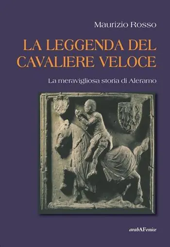 Ordina Subito La leggenda del cavaliere veloce. La meravigliosa storia di Aleramo