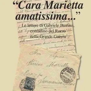 «Cara Marietta amatissima...». Le lettere di Gabriele Perrino, contadino del Roero nella grande guerra Novità